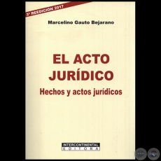 EL ACTO JURÍDICO - 3ª REEDICIÓN 2017 - Autor: MARCELINO GAUTO BEJARANO - Año: 2017